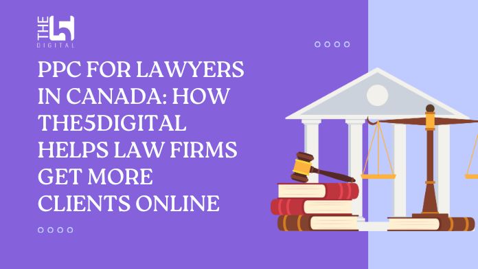 PPC for Lawyers in Canada: How the5digital Helps Law Firms Get More Clients Online