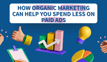 How Organic Marketing Can Help You Spend Less on Paid Ads