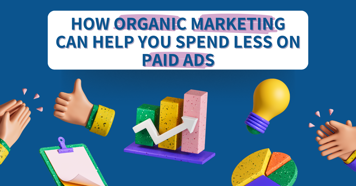 How Organic Marketing Can Help You Spend Less on Paid Ads